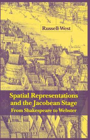 Spatial Representations and the Jacobean Stage: From Shakespeare to Webster de R. West