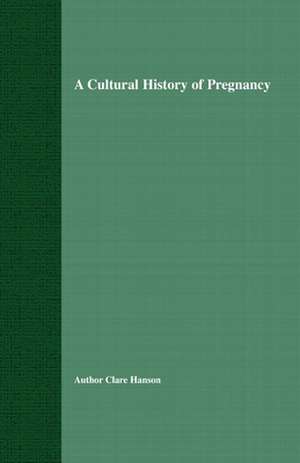 A Cultural History of Pregnancy: Pregnancy, Medicine and Culture, 1750-2000 de C. Hanson