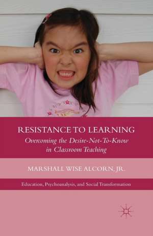 Resistance to Learning: Overcoming the Desire Not to Know in Classroom Teaching de M. Alcorn