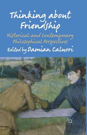Thinking about Friendship: Historical and Contemporary Philosophical Perspectives de Damian Caluori