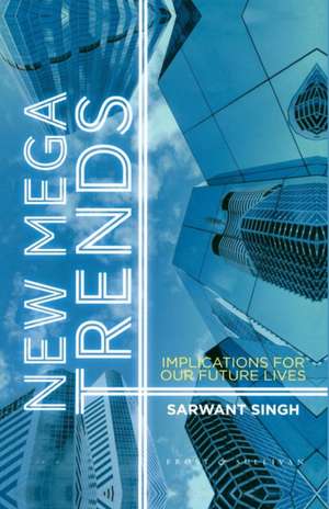 New Mega Trends: Implications for our Future Lives de S. Singh