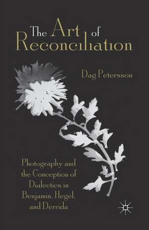 The Art of Reconciliation: Photography and the Conception of Dialectics in Benjamin, Hegel, and Derrida de D. Petersson