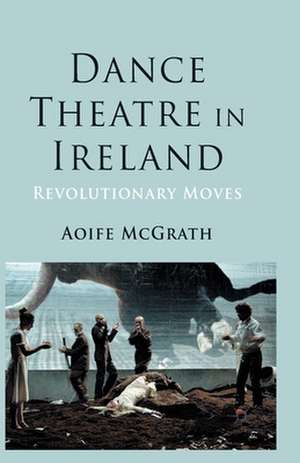 Dance Theatre in Ireland: Revolutionary Moves de A. McGrath