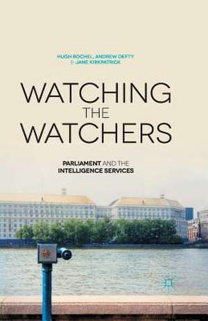 Watching the Watchers: Parliament and the Intelligence Services de H. Bochel