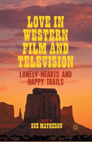 Love in Western Film and Television: Lonely Hearts and Happy Trails de S. Matheson