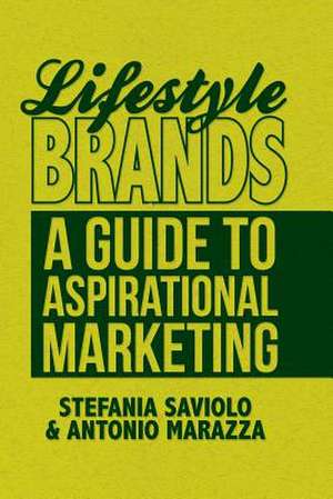 Lifestyle Brands: A Guide to Aspirational Marketing de S. Saviolo