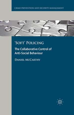 'Soft' Policing: The Collaborative Control of Anti-Social Behaviour de D. McCarthy