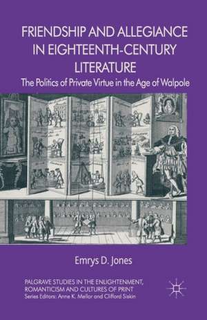 Friendship and Allegiance in Eighteenth-Century Literature: The Politics of Private Virtue in the Age of Walpole de Emrys Jones