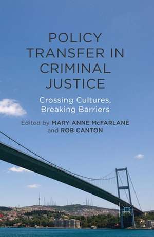 Policy Transfer in Criminal Justice: Crossing Cultures, Breaking Barriers de Mary Anne McFarlane