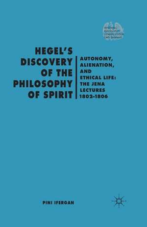 Hegel's Discovery of the Philosophy of Spirit: Autonomy, Alienation, and the Ethical Life: The Jena Lectures 1802-1806 de P. Ifergan