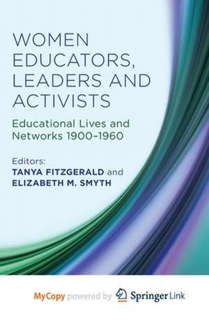 Women Educators, Leaders and Activists: Educational Lives and Networks 1900-1960 de Tanya Fitzgerald