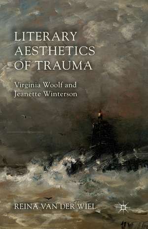 Literary Aesthetics of Trauma: Virginia Woolf and Jeanette Winterson de Reina Van der Wiel