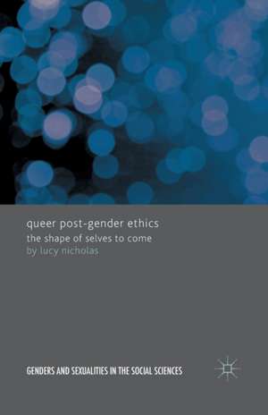 Queer Post-Gender Ethics: The Shape of Selves to Come de Lucy Nicholas