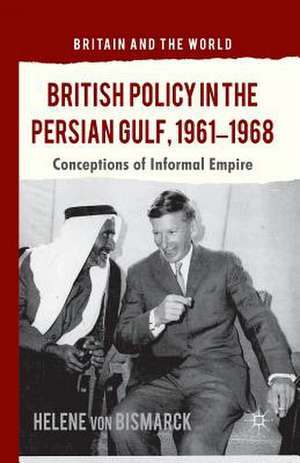 British Policy in the Persian Gulf, 1961-1968: Conceptions of Informal Empire de Kenneth A. Loparo