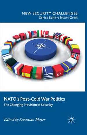 NATO’s Post-Cold War Politics: The Changing Provision of Security de S. Mayer