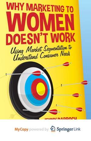 Why Marketing to Women Doesn't Work: Using Market Segmentation to Understand Consumer Needs de J. Darroch