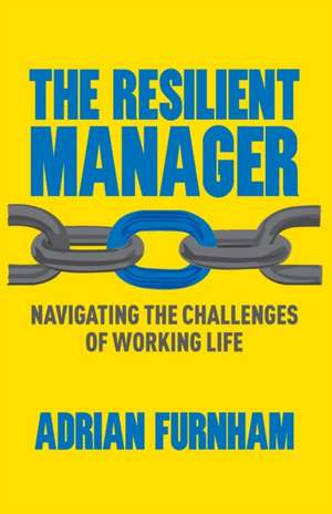 The Resilient Manager: Navigating the Challenges of Working Life de A. Furnham