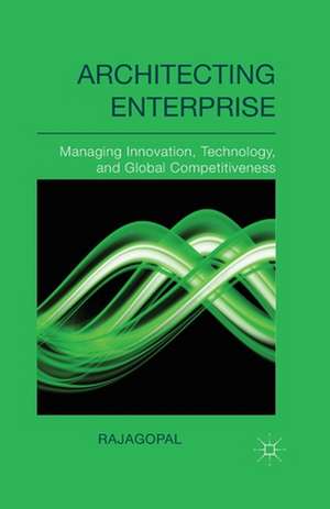 Architecting Enterprise: Managing Innovation, Technology, and Global Competitiveness de Rajagopal