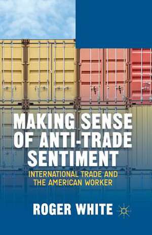 Making Sense of Anti-trade Sentiment: International Trade and the American Worker de R. White