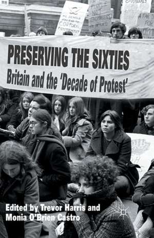 Preserving the Sixties: Britain and the 'Decade of Protest' de T. Harris