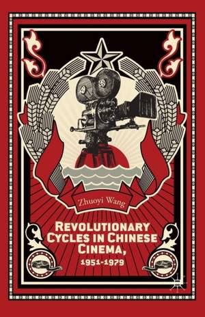 Revolutionary Cycles in Chinese Cinema, 1951–1979 de Z. Wang