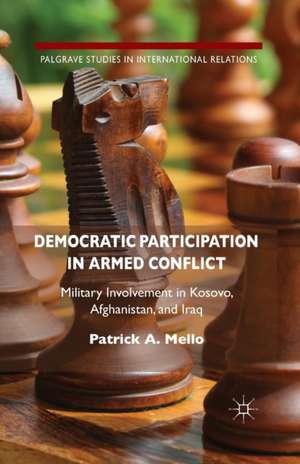 Democratic Participation in Armed Conflict: Military Involvement in Kosovo, Afghanistan, and Iraq de Kenneth A. Loparo