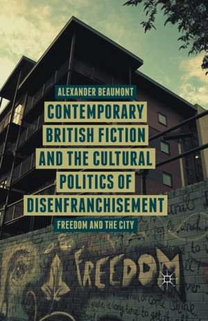 Contemporary British Fiction and the Cultural Politics of Disenfranchisement: Freedom and the City de A. Beaumont