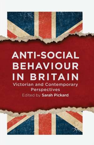 Anti-Social Behaviour in Britain: Victorian and Contemporary Perspectives de Sarah Pickard