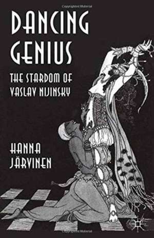 Dancing Genius: The Stardom of Vaslav Nijinsky de Hanna Järvinen