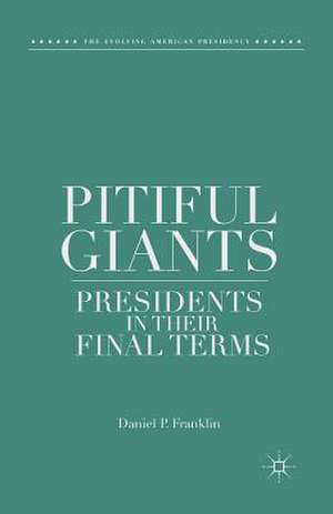 Pitiful Giants: Presidents in Their Final Terms de D. Franklin