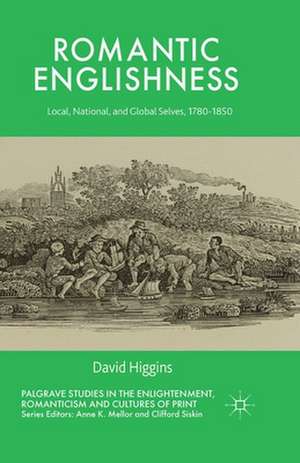 Romantic Englishness: Local, National and Global Selves, 1780-1850 de D. Higgins
