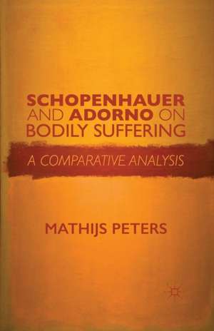 Schopenhauer and Adorno on Bodily Suffering: A Comparative Analysis de M. Peters