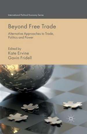 Beyond Free Trade: Alternative Approaches to Trade, Politics and Power de K. Ervine