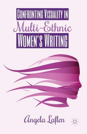 Confronting Visuality in Multi-Ethnic Women’s Writing de A. Laflen