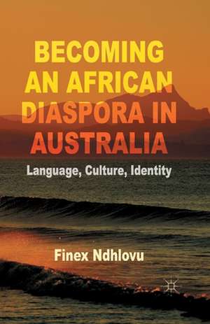 Becoming an African Diaspora in Australia: Language, Culture, Identity de F. Ndhlovu