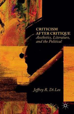 Criticism after Critique: Aesthetics, Literature, and the Political de Jeffrey R. Di Leo