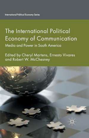 The International Political Economy of Communication: Media and Power in South America de C. Martens