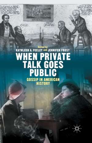 When Private Talk Goes Public: Gossip in American History de Kathleen Feeley