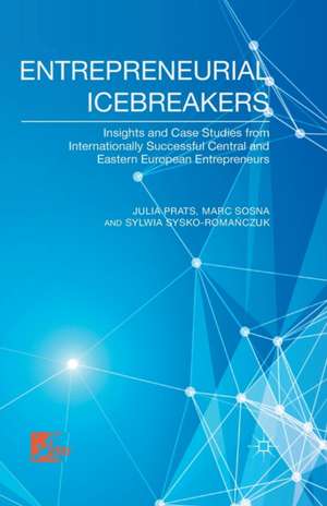 Entrepreneurial Icebreakers: Insights and Case Studies from Internationally Successful Central and Eastern European Entrepreneurs de J. Prats