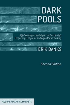 Dark Pools: Off-Exchange Liquidity in an Era of High Frequency, Program, and Algorithmic Trading de E. Banks