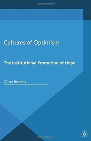 Cultures of Optimism: The Institutional Promotion of Hope de Oliver Bennett