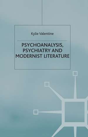 Psychoanalysis,Psychiatry and Modernist Literature de K. Valentine