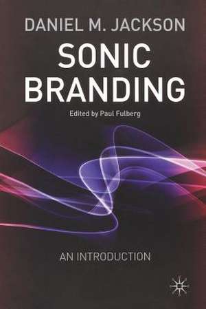 Sonic Branding: An Essential Guide to the Art and Science of Sonic Branding de D. Jackson