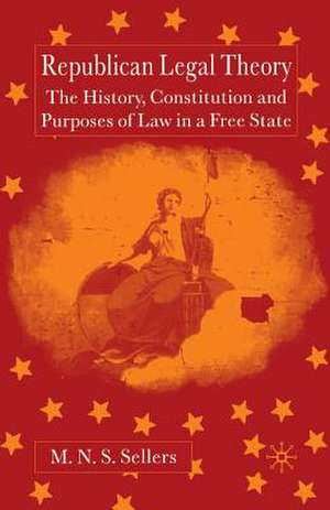 Republican Legal Theory: The History, Constitution and Purposes of Law in a Free State de M. Sellers