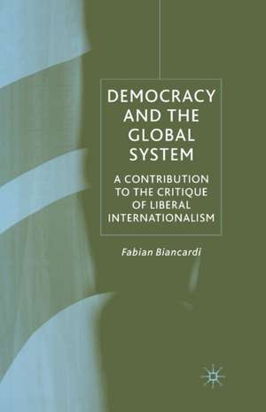 Democracy and the Global System: A Contribution to the Critique of Liberal Internationalism de F. Biancardi