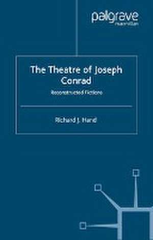 The Theatre of Joseph Conrad: Reconstructed Fictions de Richard J. Hand