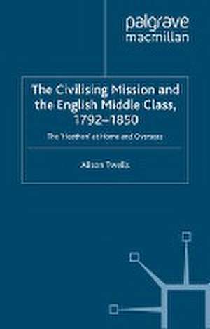 The Civilising Mission and the English Middle Class, 1792-1850: The 'Heathen' at Home and Overseas de A. Twells