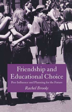 Friendship and Educational Choice: Peer Influence and Planning for the Future de R. Brooks