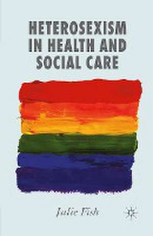 Heterosexism in Health and Social Care de J. Fish