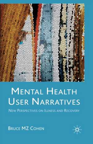 Mental Health User Narratives: New Perspectives on Illness and Recovery de Bruce M.Z. Cohen